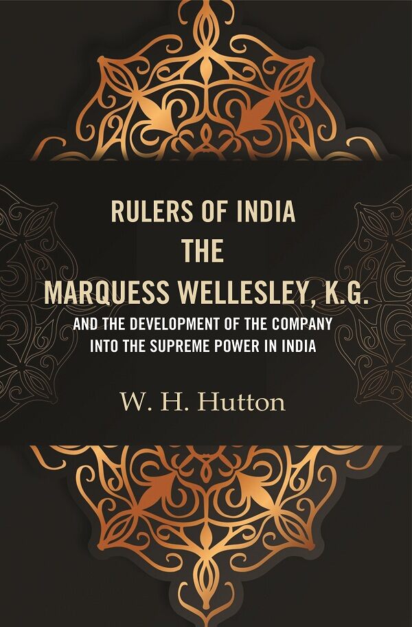 Rulers of India: The Marquess Wellesley, K.G. and the development of the company into the supreme power in India - Gyan Books | Grocsy