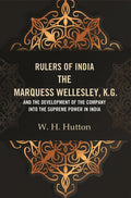Rulers of India: The Marquess Wellesley, K.G. and the development of the company into the supreme power in India - Gyan Books | Grocsy
