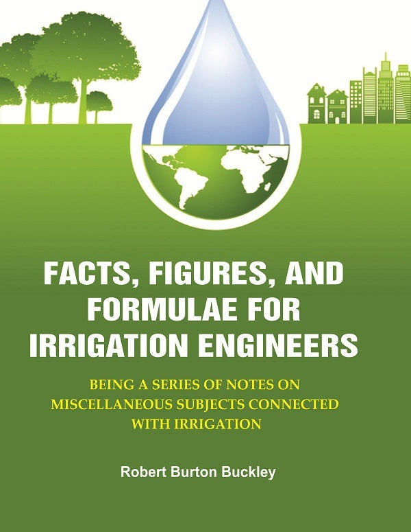 Facts, Figures, and Formulae for Irrigation Engineers: Being a Series of Notes on Miscellaneous Subjects Connected with Irrigation - Gyan Books | Grocsy