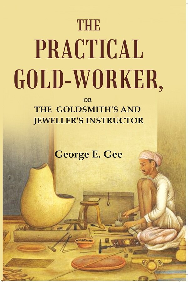 The practical gold-worker: or the Goldsmith's and jeweller's instructor - Gyan Books | Grocsy