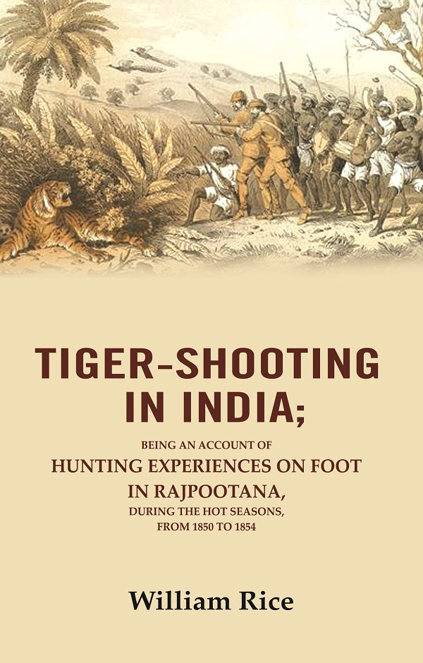 Tiger-Shooting in India: Being an Account of Hunting Experiences on Foot in Rajpootana, During the Hot Seasons, from 1850 to 1854 - Gyan Books | Grocsy