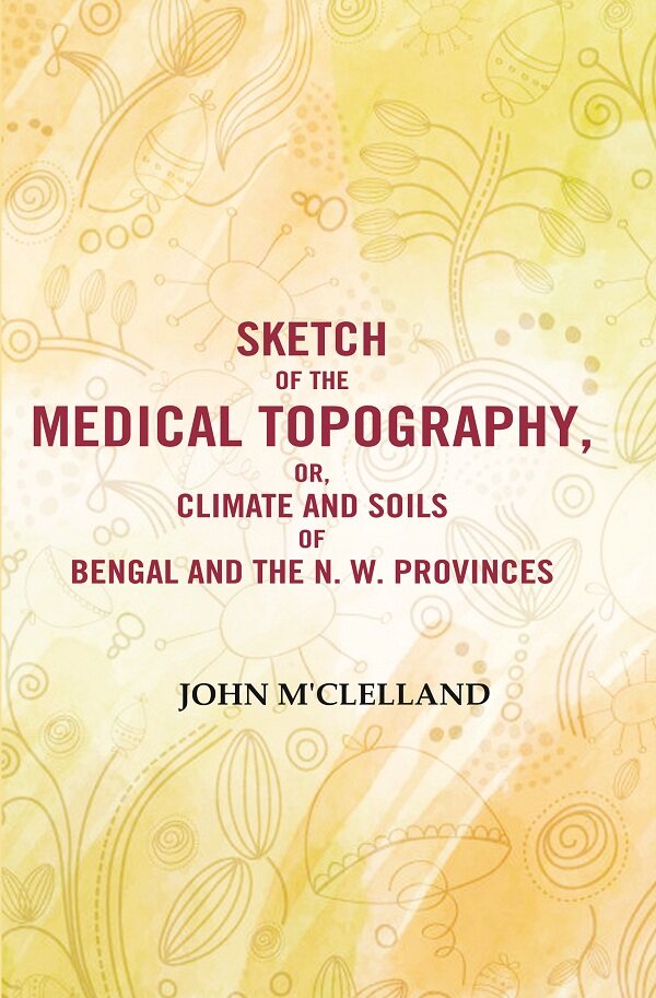 Sketch of the Medical Topography, or, Climate and Soils of Bengal and the N. W. Provinces  - Gyan Books | Grocsy
