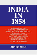 India in 1858: a Summary of the Existing Administration Political, Fiscal and Judicial of British India Together With Laws and Public Documents Relating There to From the Earlist to the Present Time - Gyan Books | Grocsy