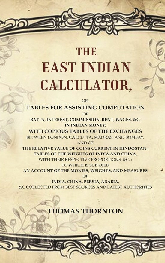 The East Indian Calculator: Or, Tables For Assisting Computation Of Batta, Interest, Commission, Rent, - Gyan Books | Grocsy