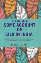 Silk In India: Some Account Of Silk In India: Especially Of The Various Attempts To Encourage And Extend Sericulture In That Country - Gyan Books | Grocsy