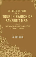 Detailed Report of a Tour in Search of Sanskrit Mss: Made In Kasmir, Rajputana, and Central India - Gyan Books | Grocsy