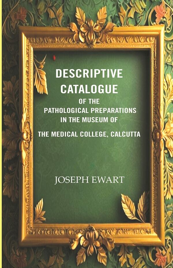 Descriptive Catalogue of the Pathological Preparations in the museum of the Medical College, Calcutta  - Gyan Books | Grocsy