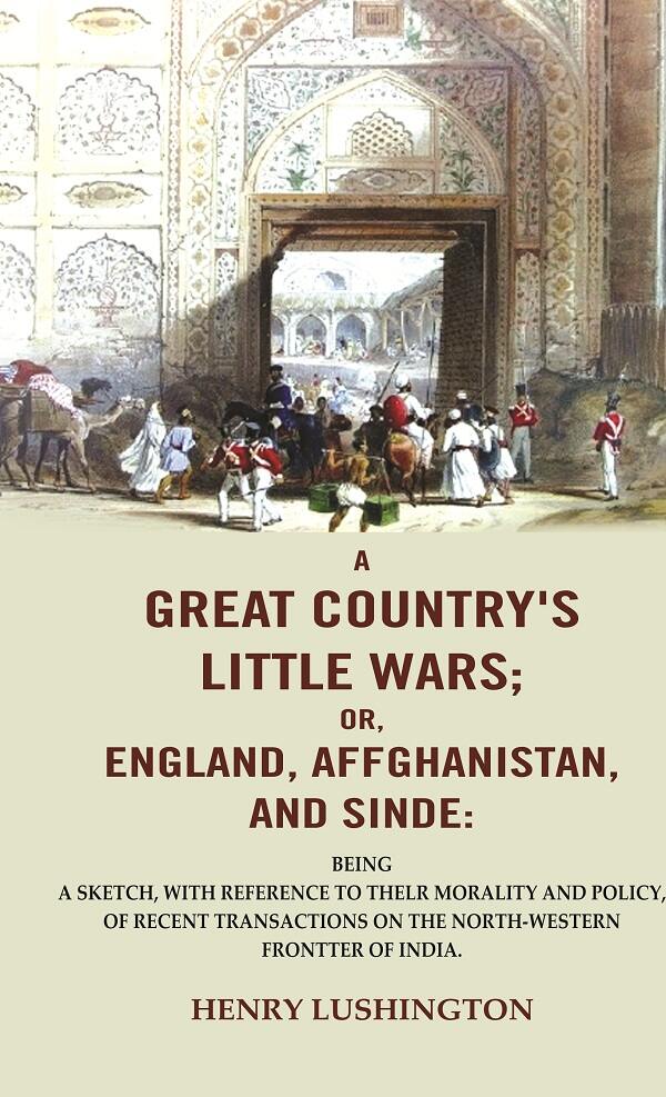 A Great Country'S Little Wars; Or, England, Affghanistan, And Sinde : Being A Sketch, With Reference - Gyan Books | Grocsy