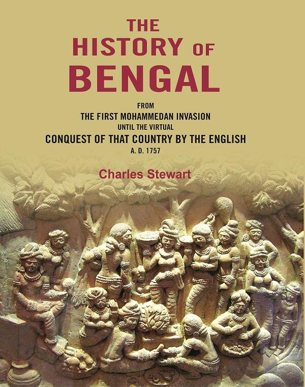 The History of Bengal: From the First Mohammedan Invasion until the Virtual Conquest of that Country by the English A. D. 1757 - Gyan Books | Grocsy