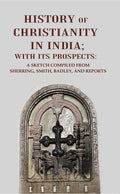 History of Christianity in India; with its Prospects: A Sketch Compiled from Sherring, Smith, Badley, and Reports - Gyan Books | Grocsy