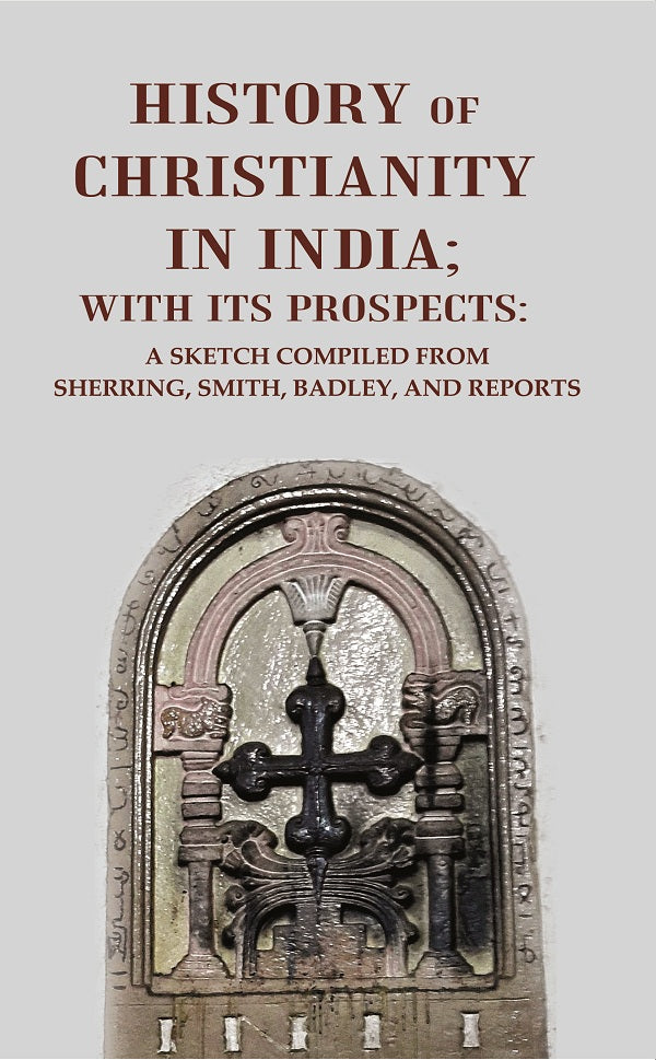 History of Christianity in India; with its Prospects: A Sketch Compiled from Sherring, Smith, Badley, and Reports - Gyan Books | Grocsy