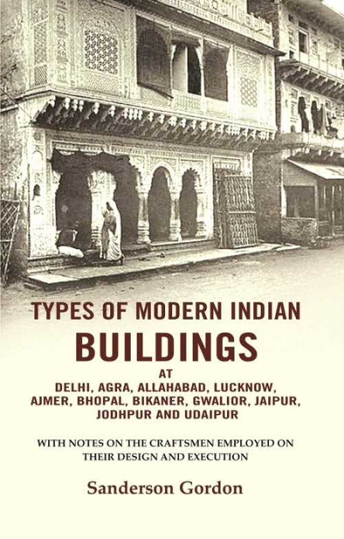 Types Of Modern Indian Buildings: At Delhi, Agra, Allahabad, Lucknow, Ajmer, Bhopal, Bikaner, Gwalior, - Gyan Books | Grocsy