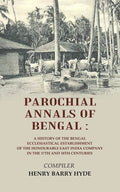 Parochial Annals Of Bengal : A History Of The Bengal Ecclesiastical Establishment Of The Honourable East - Gyan Books | Grocsy