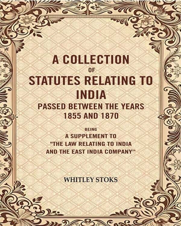 A Collection Of Statutes Relating To India Passed Between The Years And : Being A Supplement 1855 1870 - Gyan Books | Grocsy