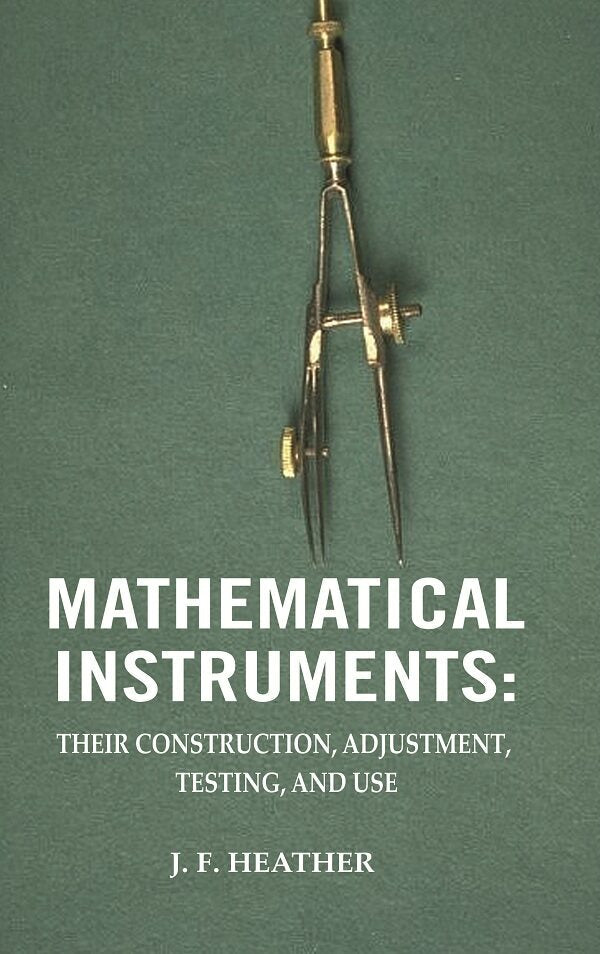 Mathematical Instruments: Their Construction, Adjustment, Testing, And Use - Gyan Books | Grocsy