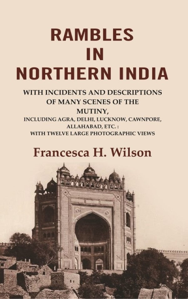 Rambles In Northern India: With Incidents And Descriptions Of Many Scenes Of The Mutiny, Including Agra, - Gyan Books | Grocsy