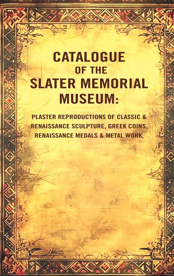 Catalogue Of The Slater Memorial Museum: Plaster Reproductions Of Classic & Renaissance Sculpture, Greek - Gyan Books | Grocsy