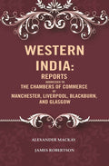 Western India: Reports Addressed to the Chambers of Commerce of Manchester, Liverpool, Blackburn, and Glasgow - Gyan Books | Grocsy