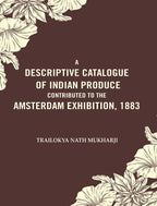 A Descriptive Catalogue of Indian Produce Contributed to the Amsterdam Exhibition, 1883 - Gyan Books | Grocsy
