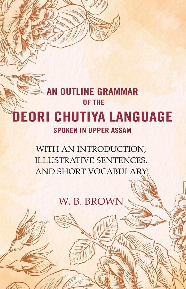 An Outline Grammar Of The Deori Chutiya Language Spoken In Upper Assam: With An Introduction, Illustrative - Gyan Books | Grocsy
