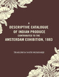 A Descriptive Catalogue of Indian Produce Contributed to the Amsterdam Exhibition, 1883 - Gyan Books | Grocsy