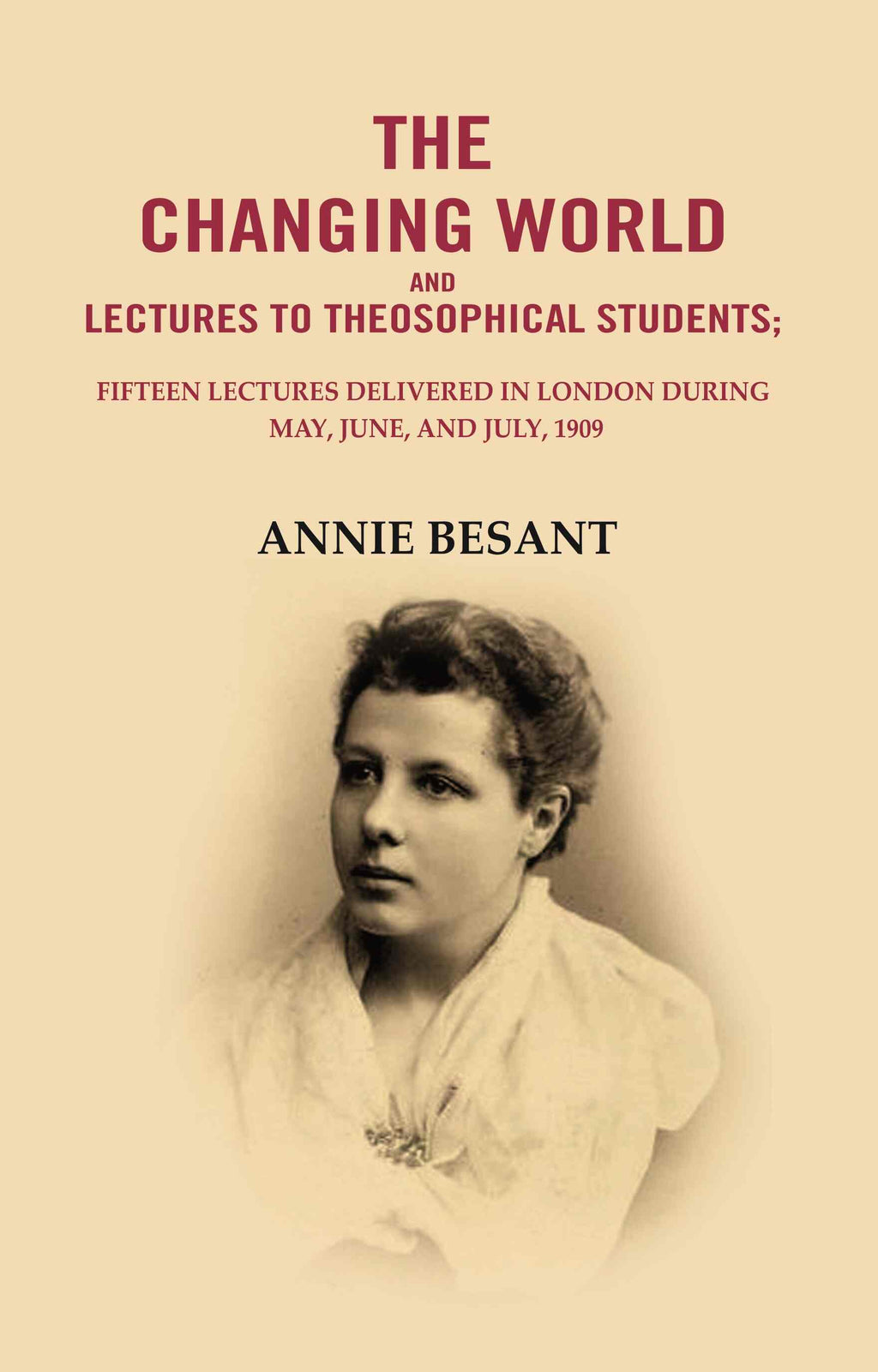 The changing world and lectures to theosophical students: Fifteen lectures delivered in London during May, June, and July, 1909 - Gyan Books | Grocsy