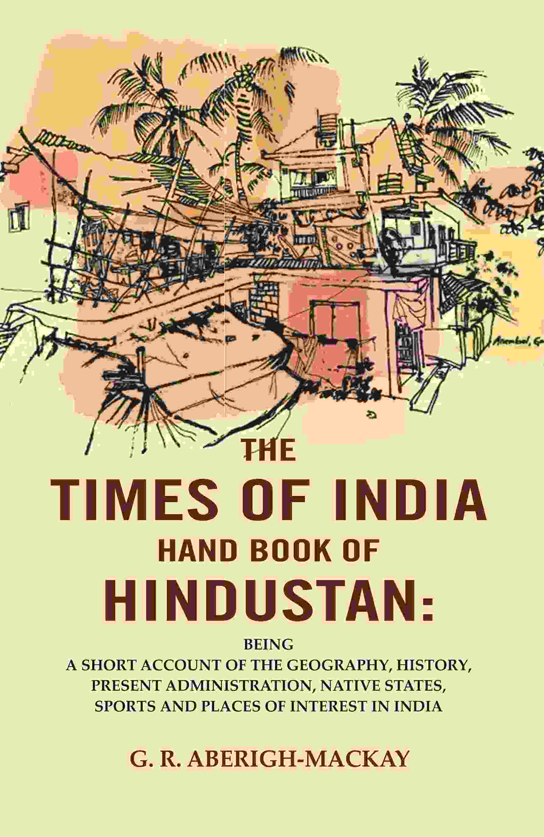 The Times Of India Hand Book Of Hindustan: Being A Short Account Of The Geography, History, Present - Gyan Books | Grocsy