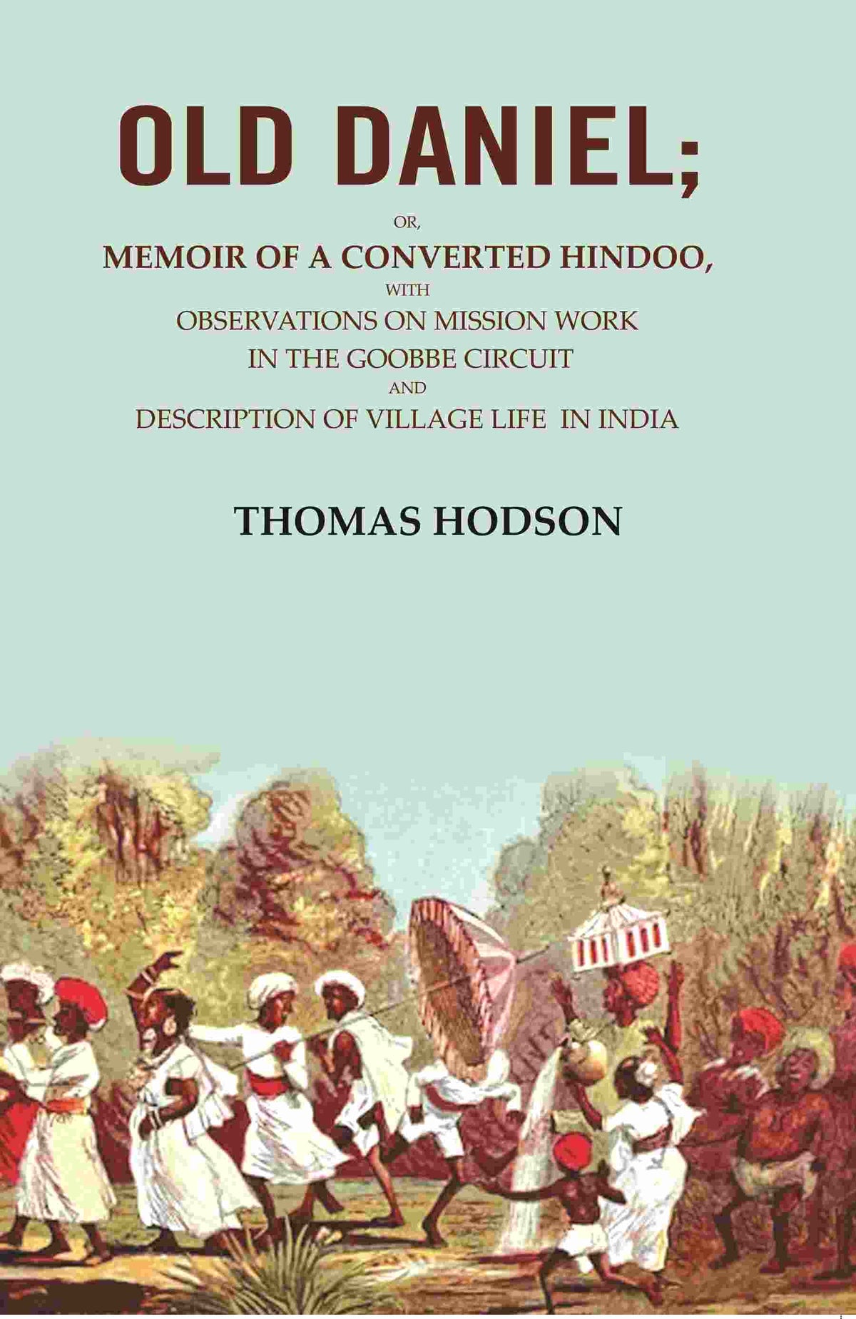 Old Daniel: Or, Memoir Of A Converted Hindoo, With Observations On Mission Work In The Goobbe Circuit And - Gyan Books | Grocsy