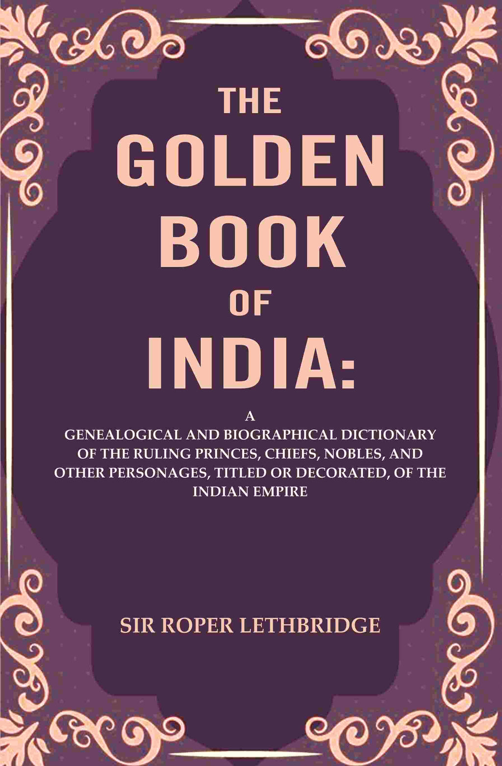 The Golden Book Of India: A Genealogical And Biographical Dictionary Of The Ruling Princes, Chiefs, Nobles, - Gyan Books | Grocsy