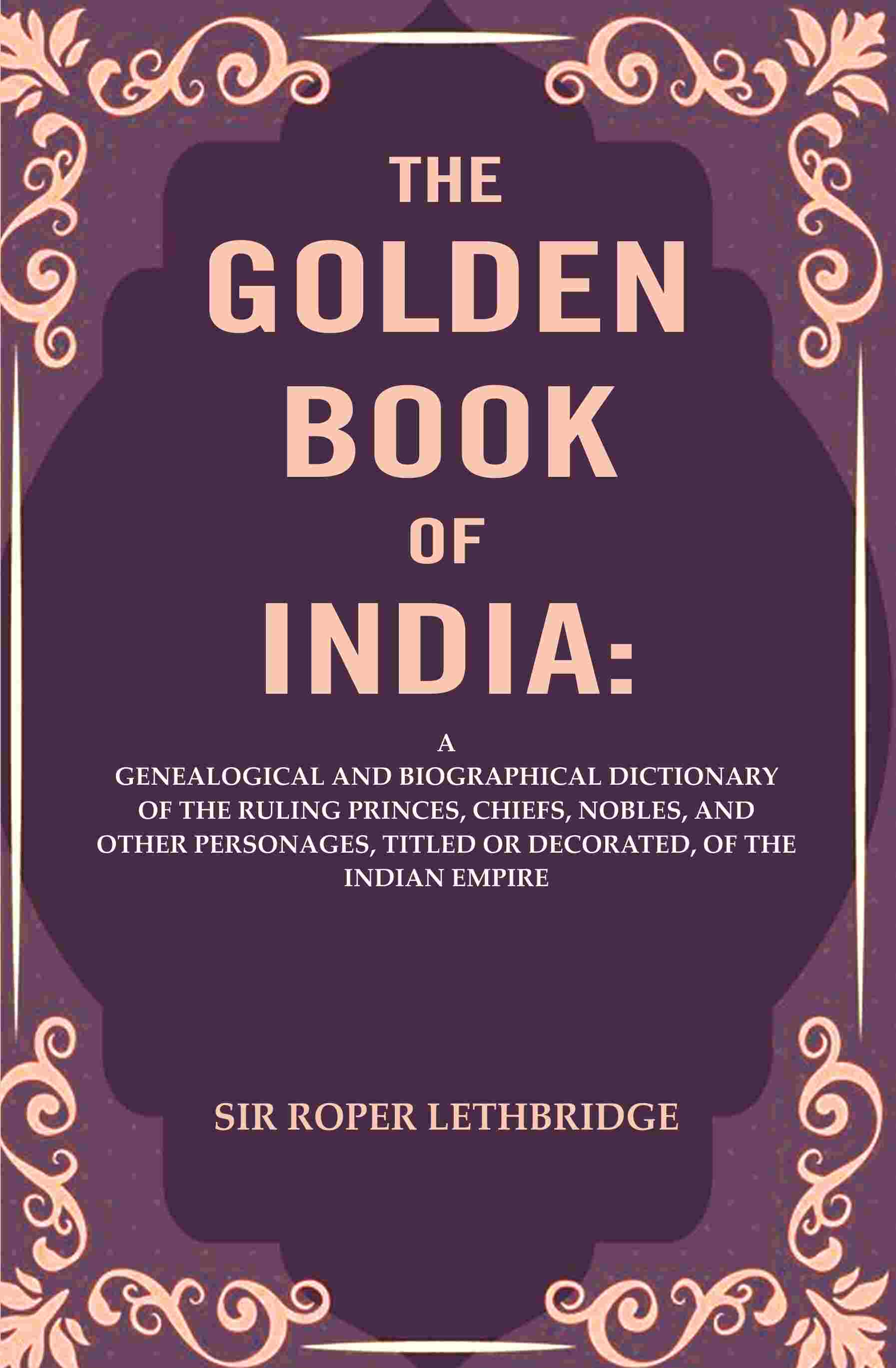 The Golden Book Of India: A Genealogical And Biographical Dictionary Of The Ruling Princes, Chiefs, Nobles, - Gyan Books | Grocsy