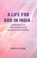 A Life for God in India : Memorials of Mrs Jennie Fuller of Akola and Bombay - Gyan Books | Grocsy