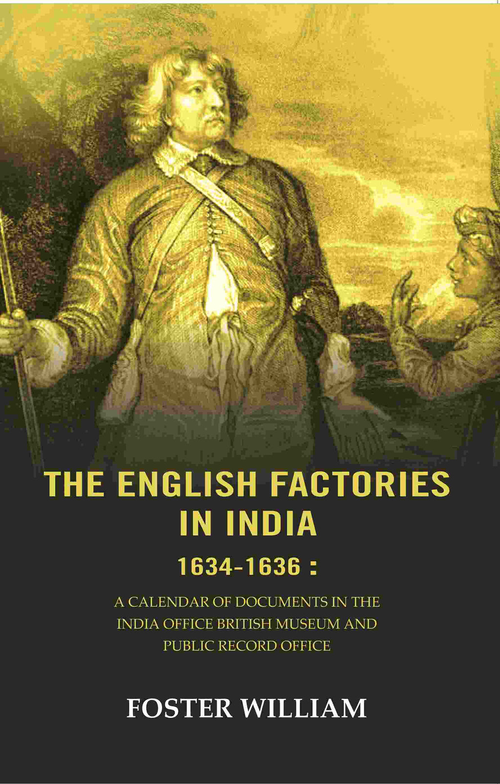 The English factories in India 1634-1636 : A calendar of documents in the India Office British Museum and Public Record Office - Gyan Books | Grocsy