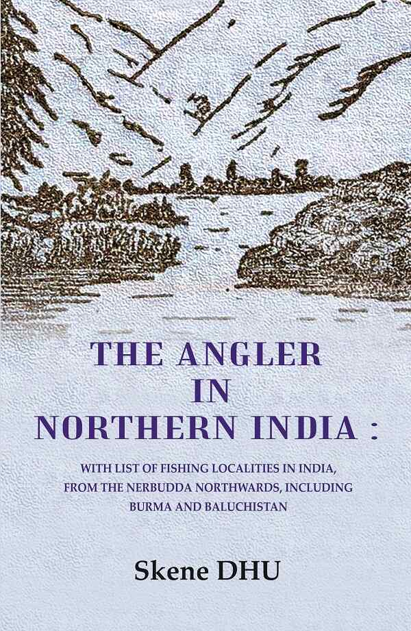 The Angler in Northern India: With list of Fishing Localities in India, from the Nerbudda Northwards, including Burma and Baluchistan - Gyan Books | Grocsy