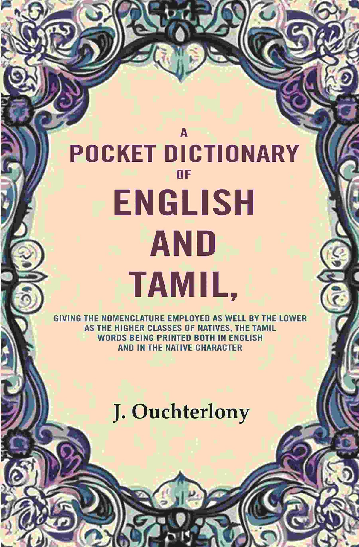 A Pocket Dictionary Of English And Tamil: Giving The Nomenclature Employed As Well By The Lower As The - Gyan Books | Grocsy
