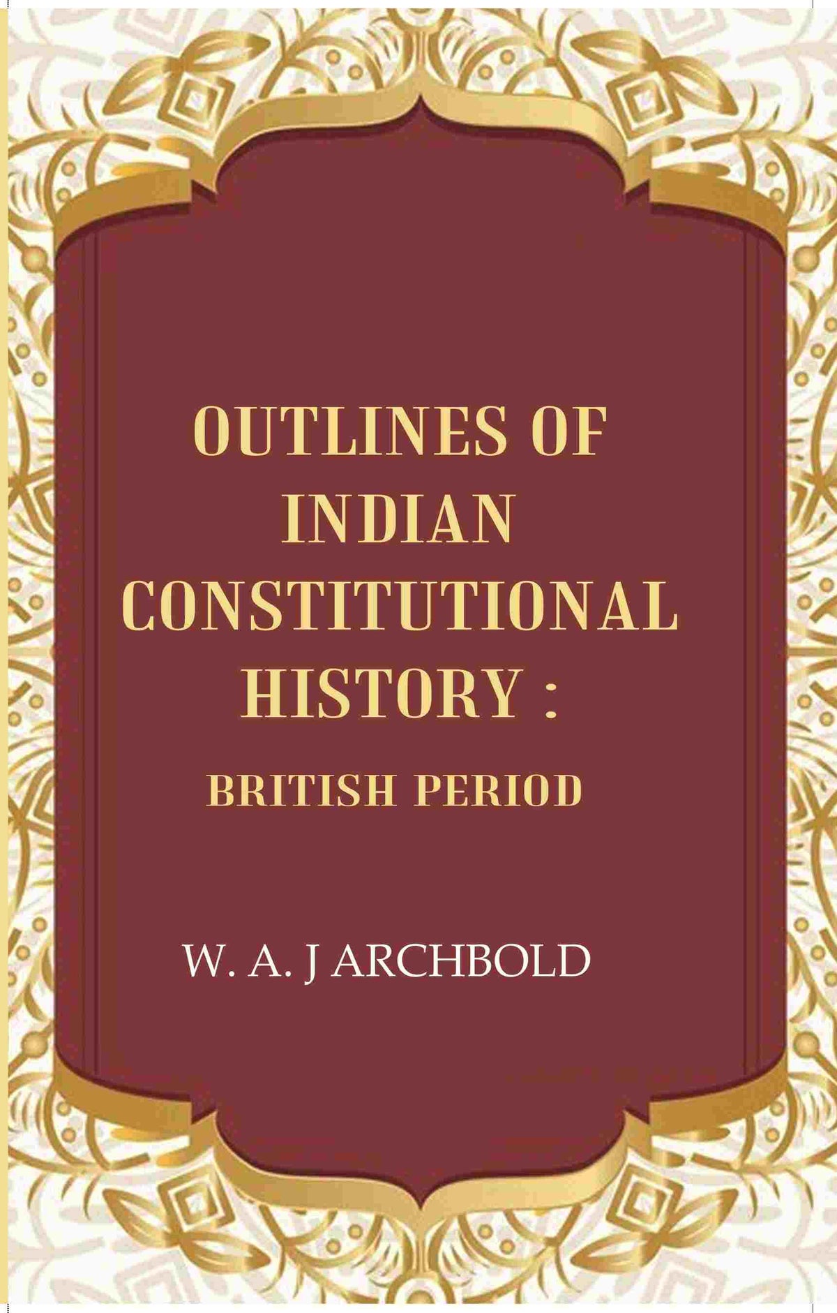 Outlines of Indian constitutional history: British Period - Gyan Books | Grocsy