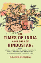 The Times Of India Hand Book Of Hindustan: Being A Short Account Of The Geography, History, Present - Gyan Books | Grocsy