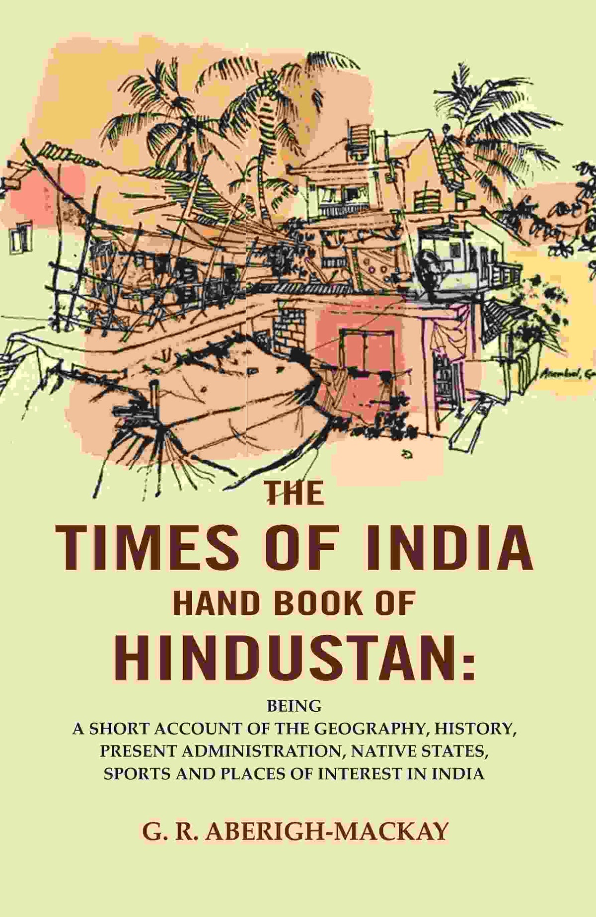 The Times Of India Hand Book Of Hindustan: Being A Short Account Of The Geography, History, Present - Gyan Books | Grocsy