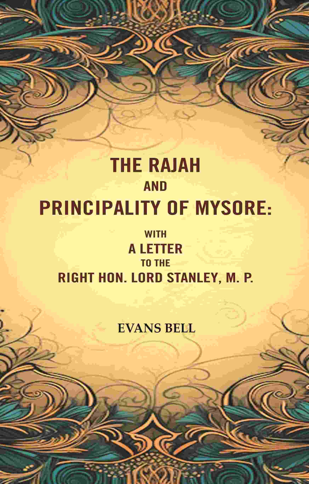 The Rajah And Principality of mysore: With a Letter to the Right Hon. Lord Stanley, M. P. - Gyan Books | Grocsy
