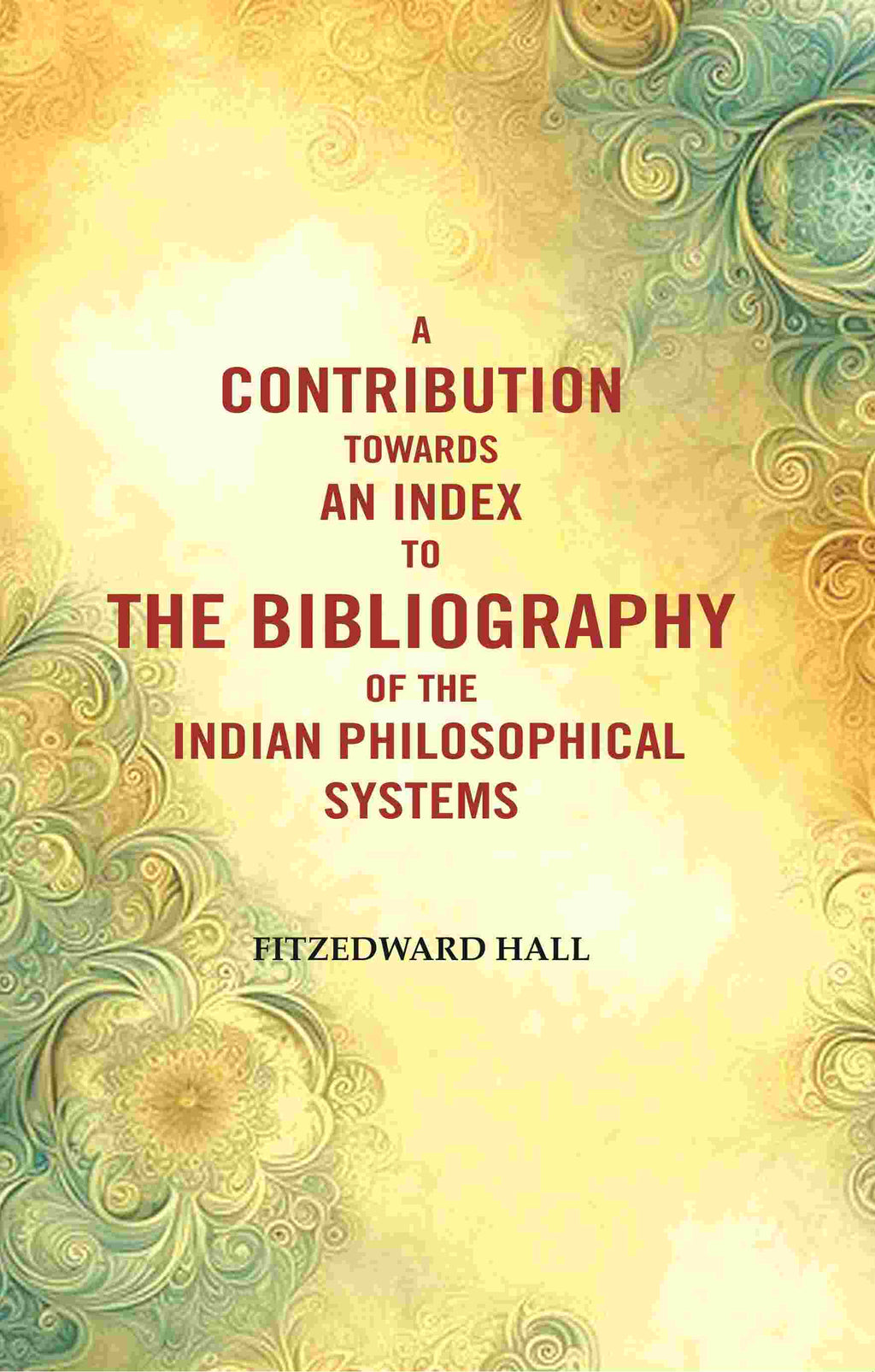 A Contribution Towards An Index To The Bibliography of The Indian Philosophical Systems - Gyan Books | Grocsy