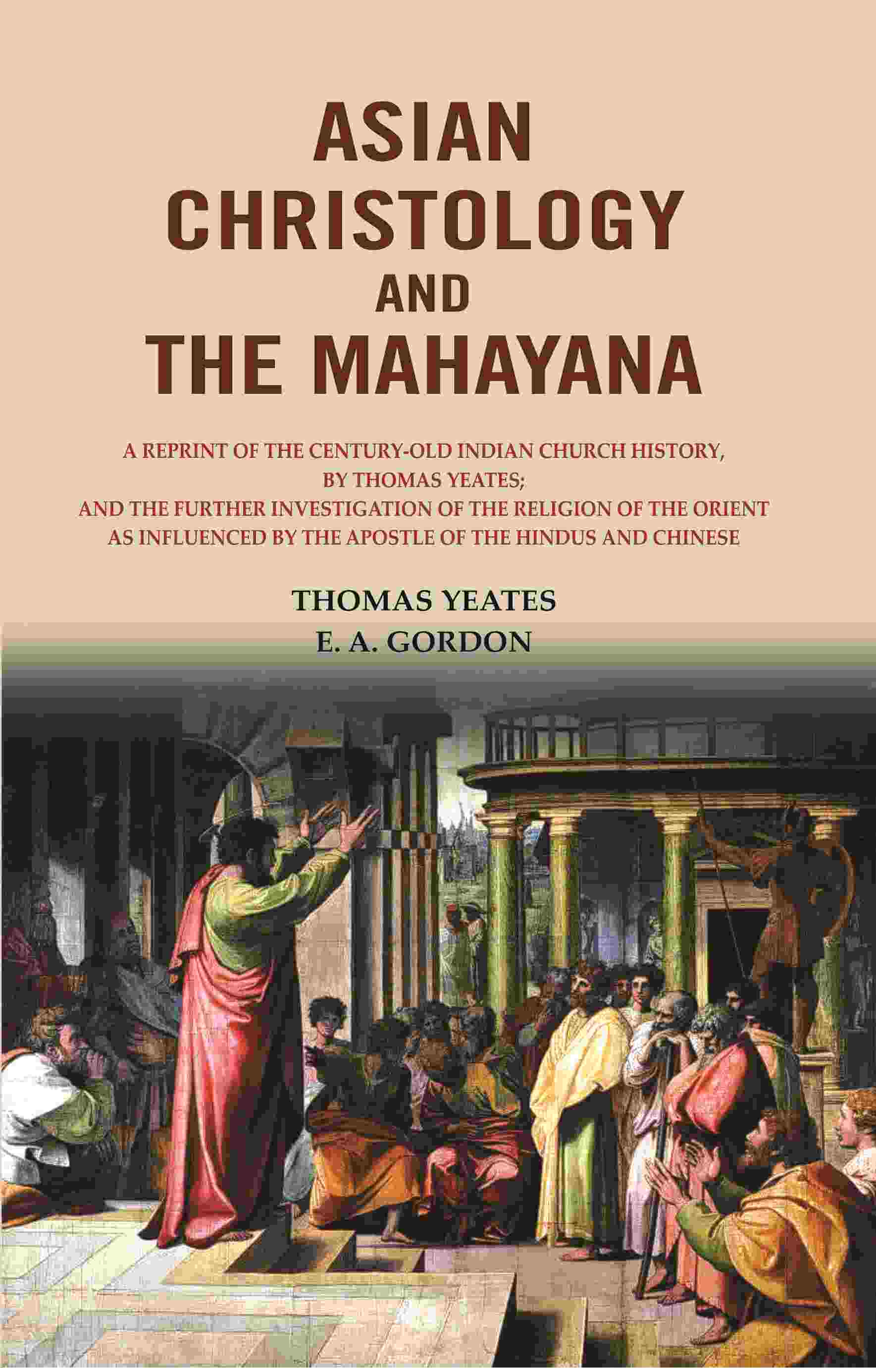 Asian Christology And The Mahayana: A Reprint Of The Century-Old Indian Church History, By Thomas Yeates; - Gyan Books | Grocsy