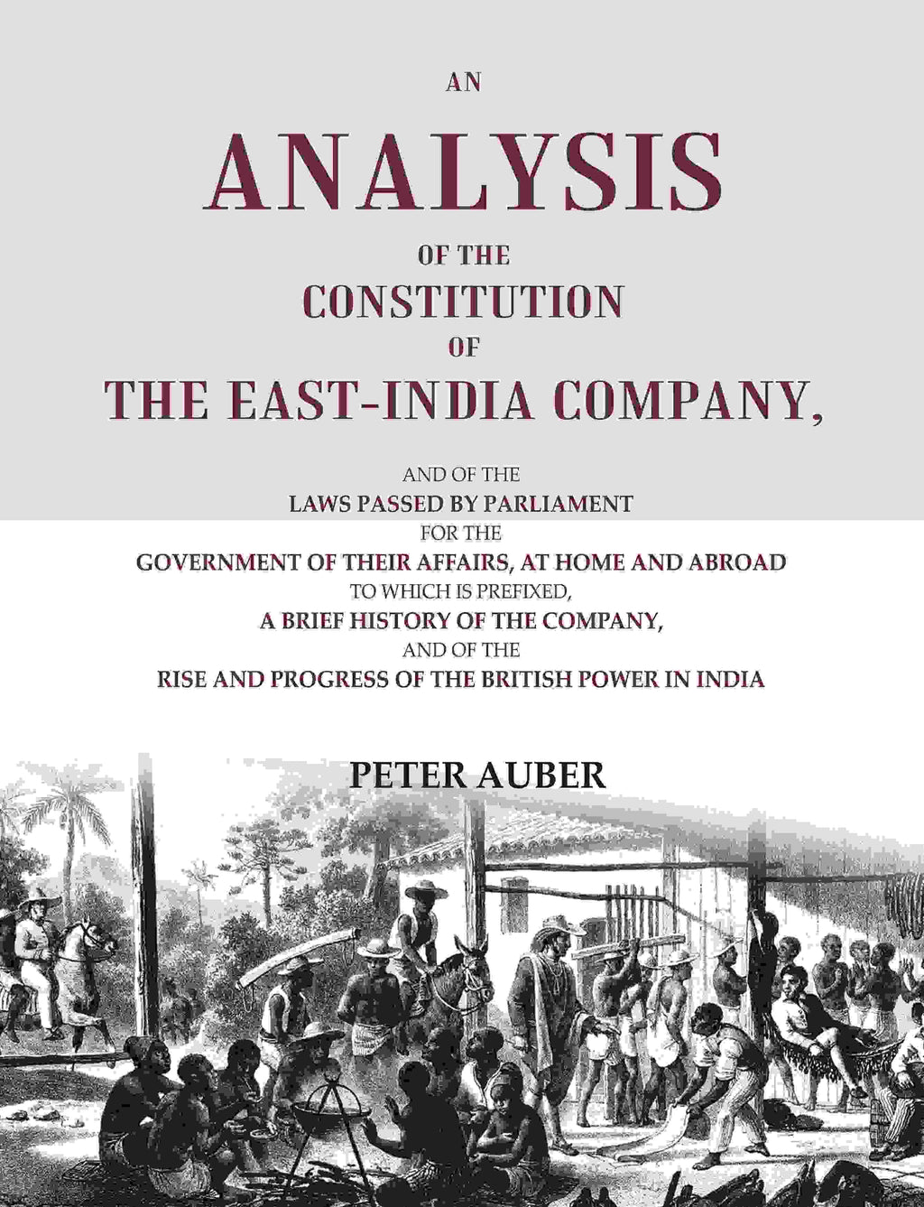 An Analysis Of The Constitution Of The East-India Company: And Of The Laws Passed By Parliament For The - Gyan Books | Grocsy