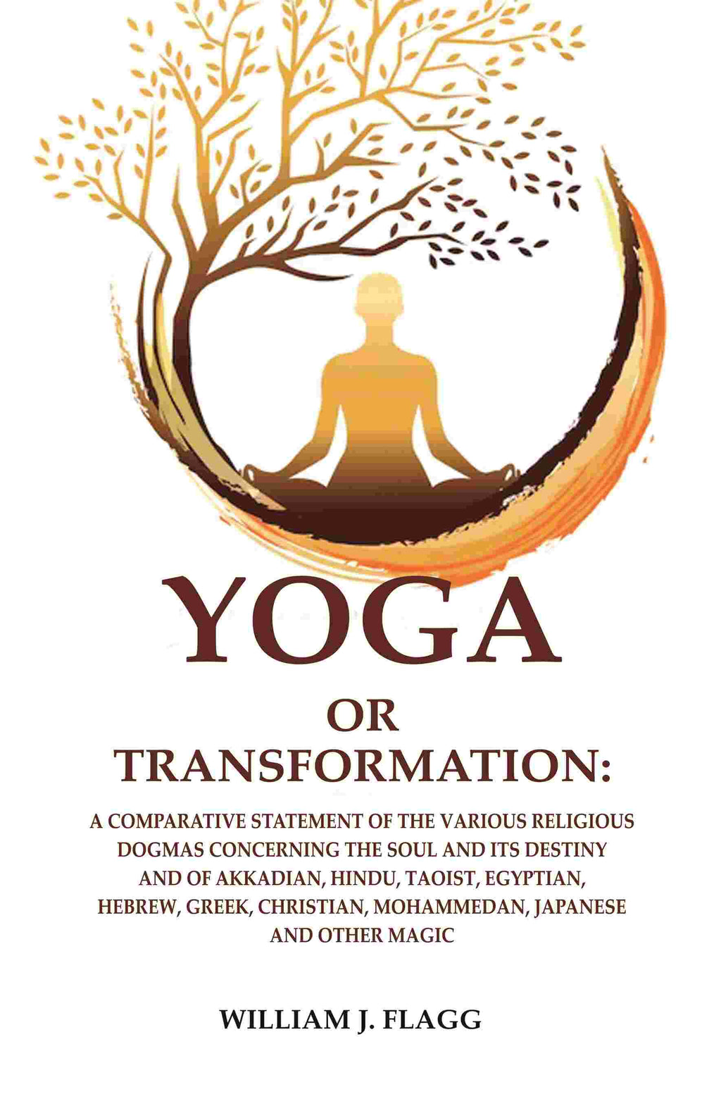 Yoga Or Transformation: A Comparative Statement Of The Various Religious Dogmas Concerning The Soul And Its - Gyan Books | Grocsy