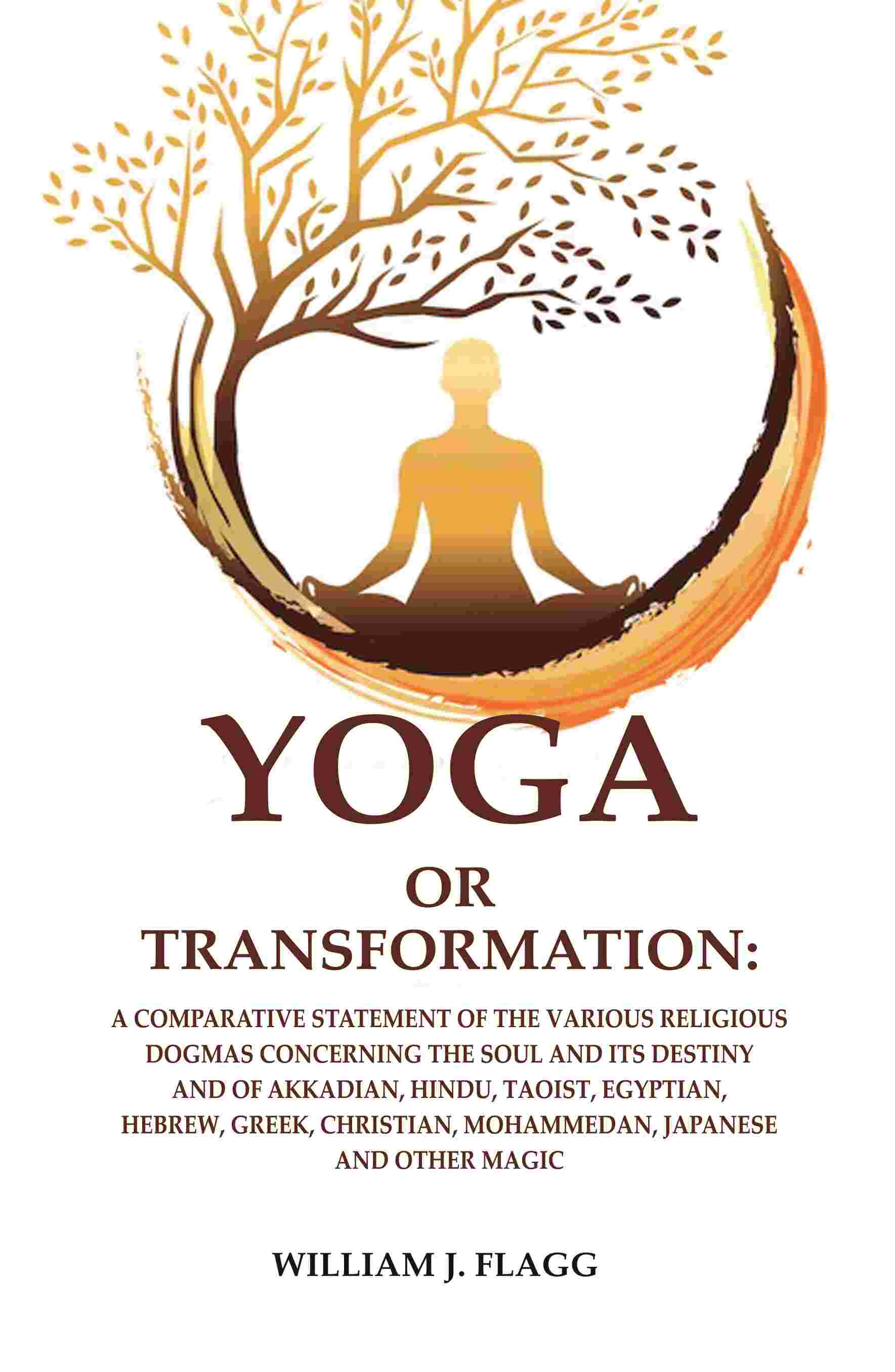 Yoga Or Transformation: A Comparative Statement Of The Various Religious Dogmas Concerning The Soul And Its - Gyan Books | Grocsy
