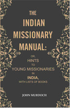 The Indian Missionary Manual: or, Hints to Young Missionaries in India, with Lists of Books - Gyan Books | Grocsy