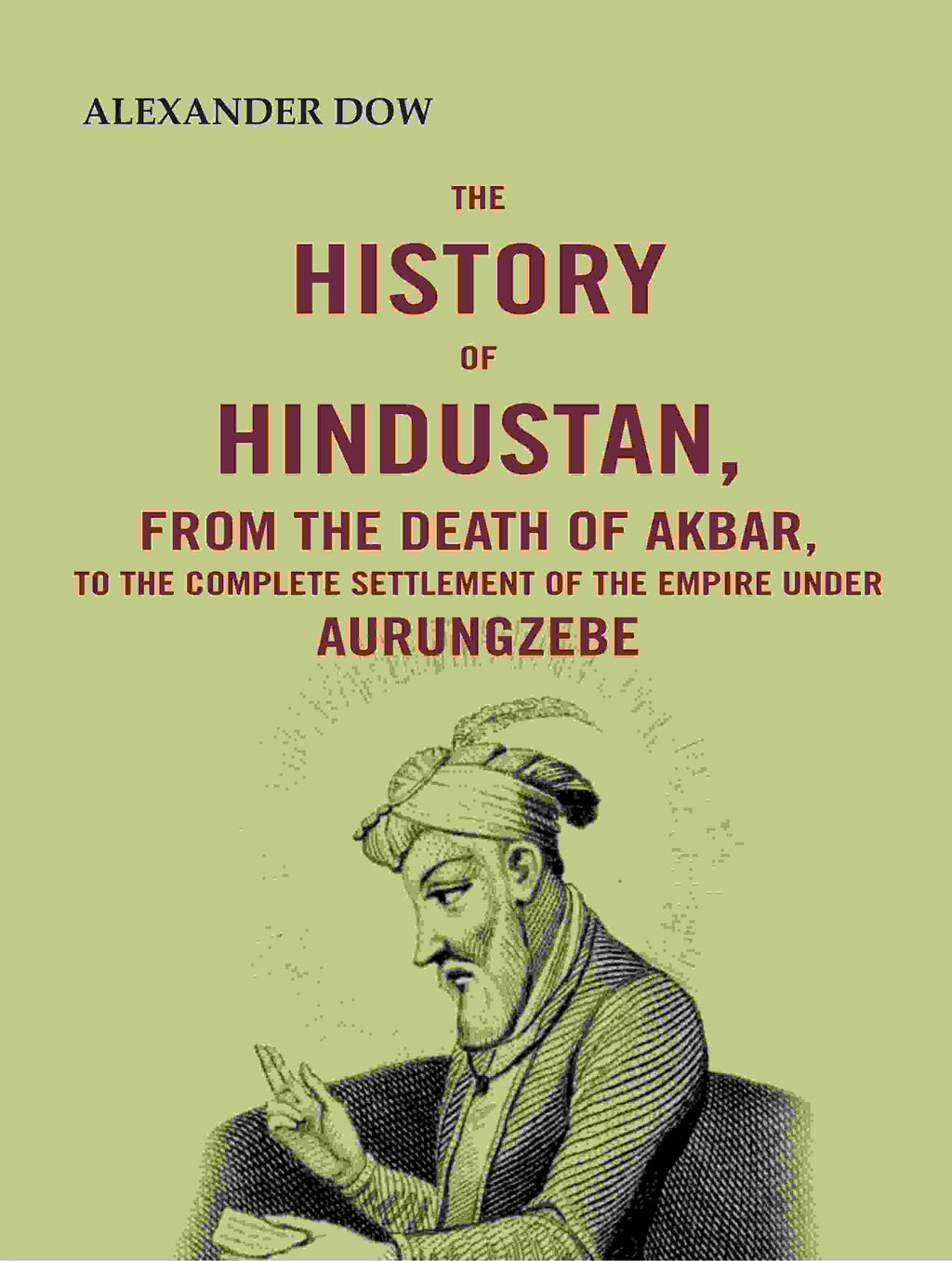 The History of Hindustan, from the Death of Akbar, to the Complete Settlement of the Empire under Aurungzebe - Gyan Books | Grocsy