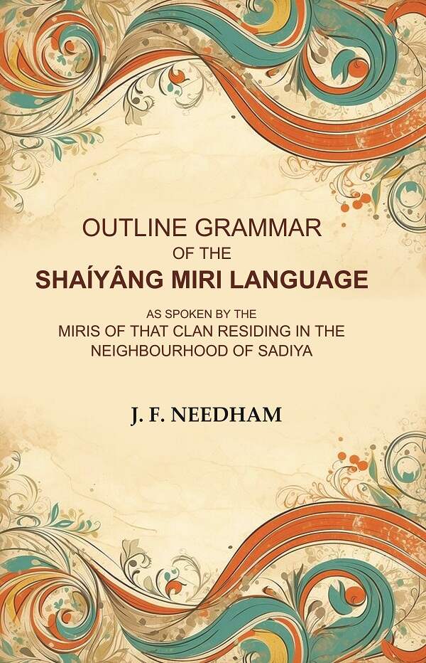 Outline Grammar of the Shaíyâng Miri Language: As Spoken by the Miris of that Clan Residing in the Neighbourhood of Sadiya - Gyan Books | Grocsy