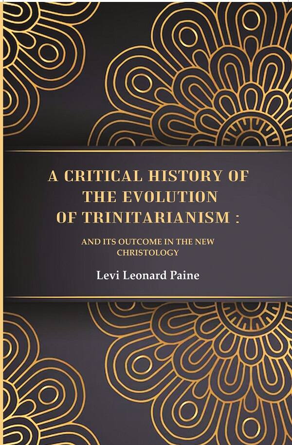 A Critical History of the Evolution of Trinitarianism: And its Outcome in the new Christology - Gyan Books | Grocsy