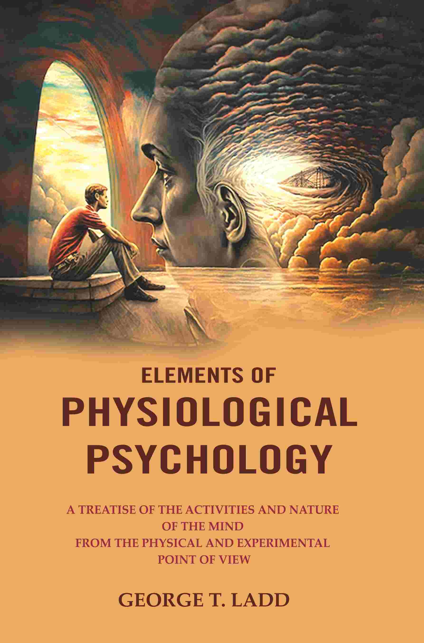 Elements Of Physiological Psychology: A Treatise Of The Activities And Nature Of The Mind From The Physical - Gyan Books | Grocsy