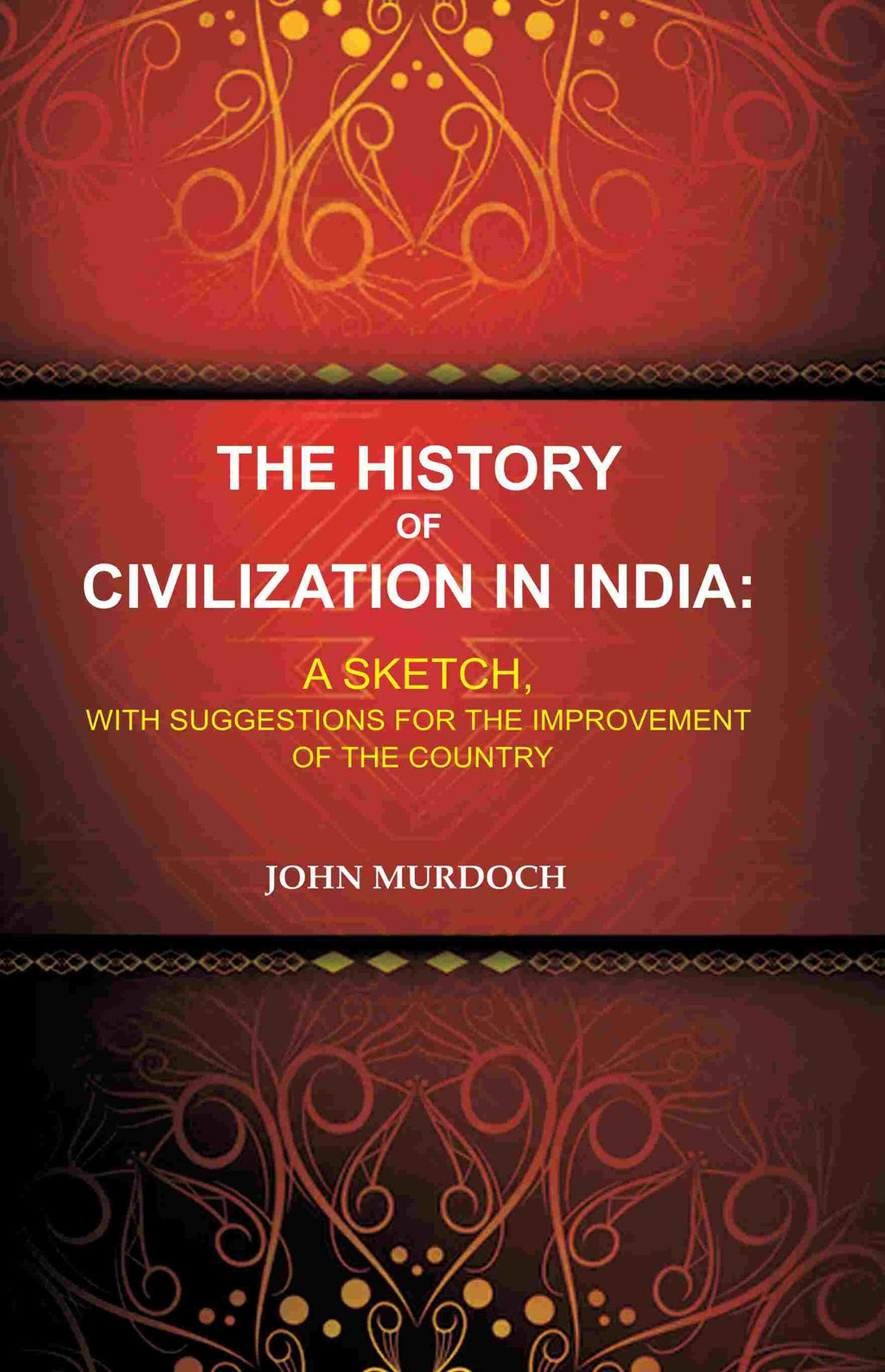 The History of Civilization in India: A Sketch, With Suggestions for the Improvement of the Country - Gyan Books | Grocsy