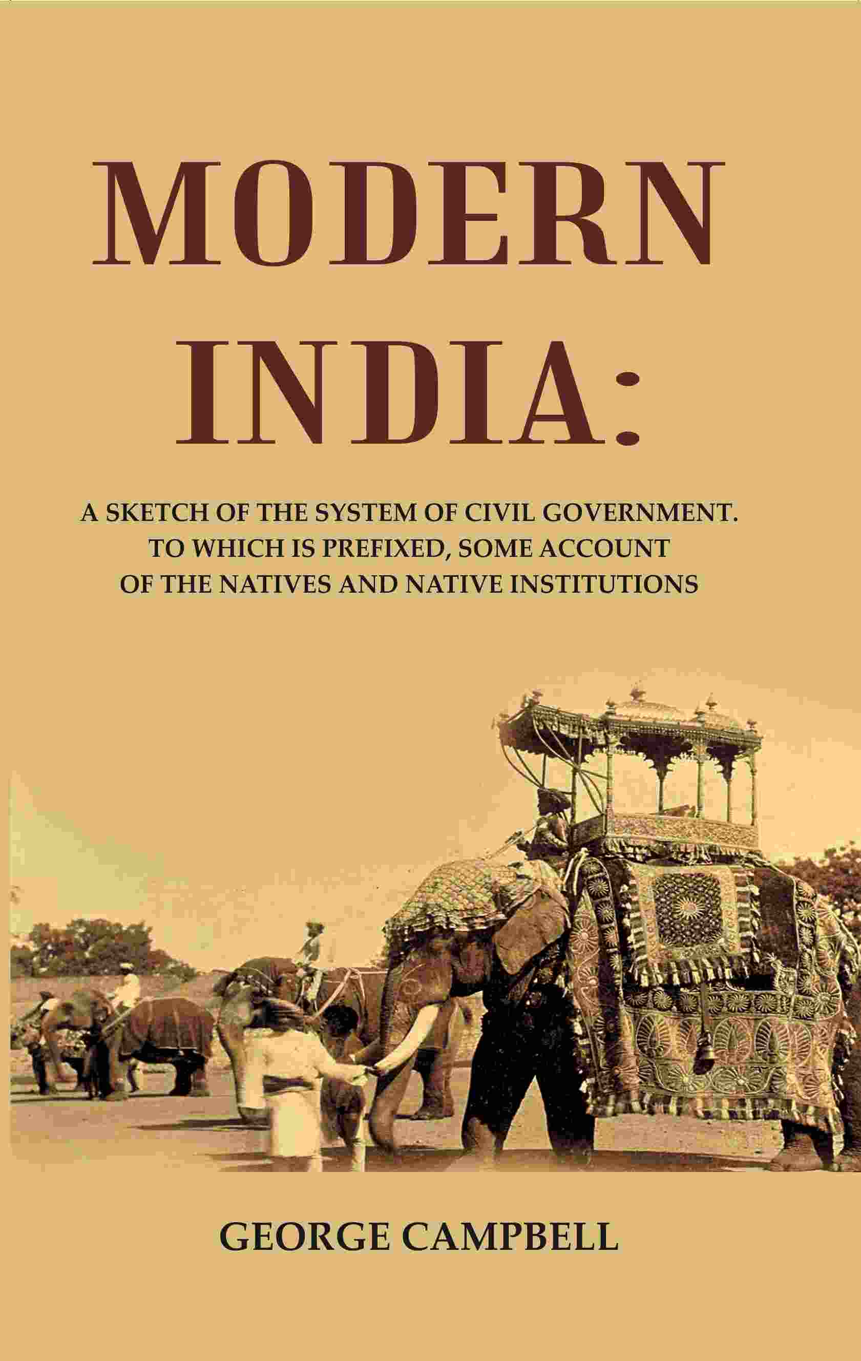 Modern India: A Sketch of the System of Civil Government. to Which Is Prefixed, Some Account of the Natives and Native Institutions - Gyan Books | Grocsy